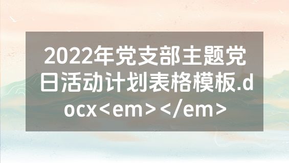 2022年党支部主题党日活动计划表格模板.docx<em></em>