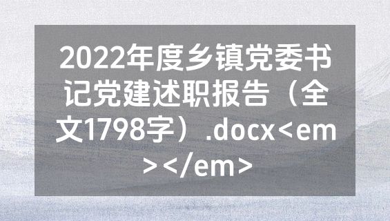 2022年度乡镇党委书记党建述职报告（全文1798字）.docx<em></em>