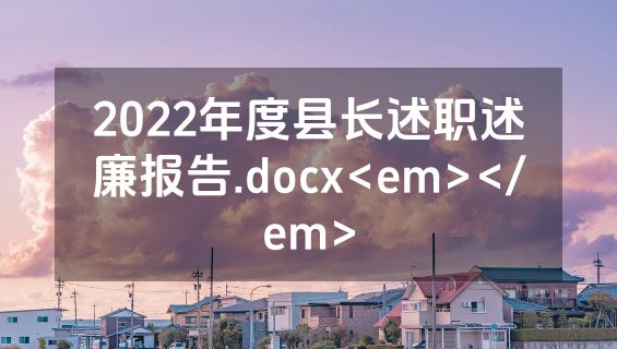2022年度县长述职述廉报告.docx<em></em>