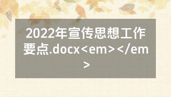 2022年宣传思想工作要点.docx<em></em>