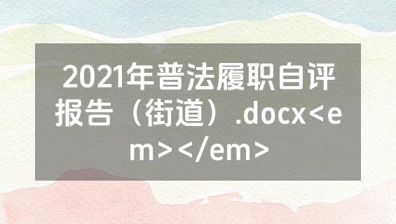 2021年普法履职自评报告（街道）.docx<em></em>