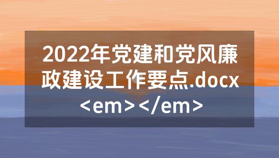 2022年党建和党风廉政建设工作要点.docx<em></em>