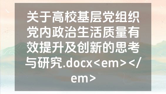 关于高校基层党组织党内政治生活质量有效提升及创新的思考与研究.docx<em></em>