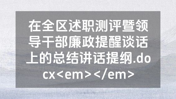 在全区述职测评暨领导干部廉政提醒谈话上的总结讲话提纲.docx<em></em>