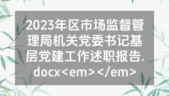 2023年区市场监督管理局机关党委书记基层党建工作述职报告.docx<em></em>