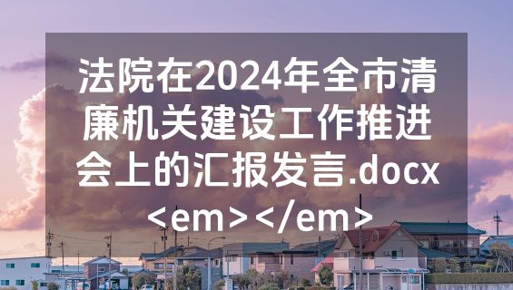 法院在2024年全市清廉机关建设工作推进会上的汇报发言.docx<em></em>