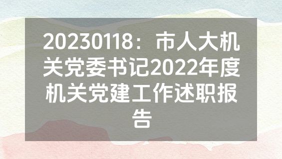 20230118：市人大机关党委书记2022年度机关党建工作述职报告