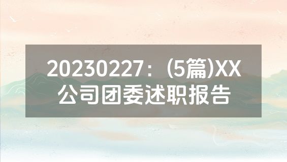 20230227：(5篇)XX公司团委述职报告