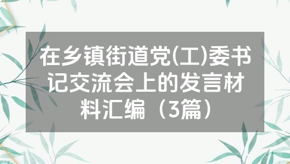 在乡镇街道党(工)委书记交流会上的发言材料汇编（3篇）
