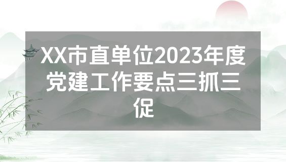 XX市直单位2023年度党建工作要点三抓三促