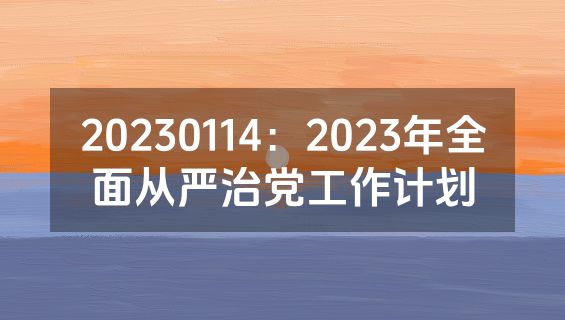 20230114：2023年全面从严治党工作计划
