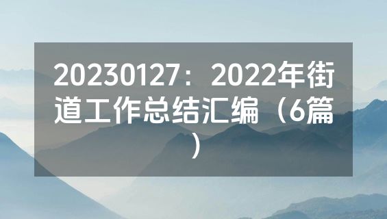 20230127：2022年街道工作总结汇编（6篇）