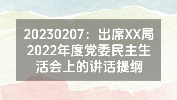 20230207：出席XX局2022年度党委民主生活会上的讲话提纲