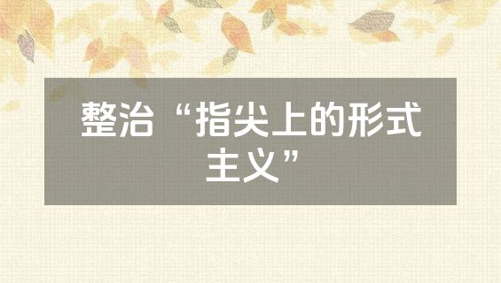 整治“指尖上的形式主义”