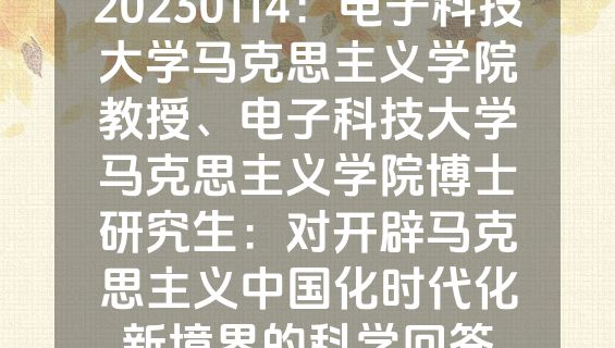 20230114：电子科技大学马克思主义学院教授、电子科技大学马克思主义学院博士研究生：对开辟马克思主义中国化时代化新境界的科学回答