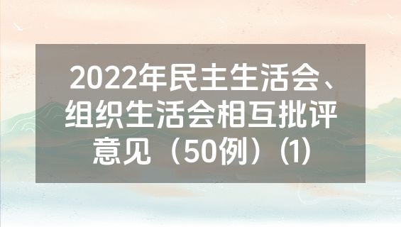 2022年民主生活会、组织生活会相互批评意见（50例）(1)