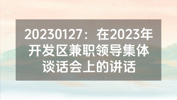20230127：在2023年开发区兼职领导集体谈话会上的讲话