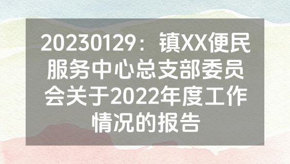 20230129：镇XX便民服务中心总支部委员会关于2022年度工作情况的报告
