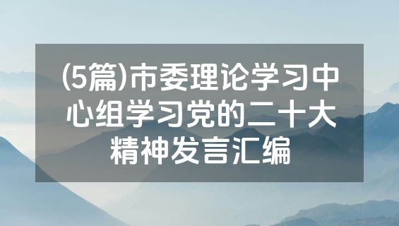 (5篇)市委理论学习中心组学习党的二十大精神发言汇编