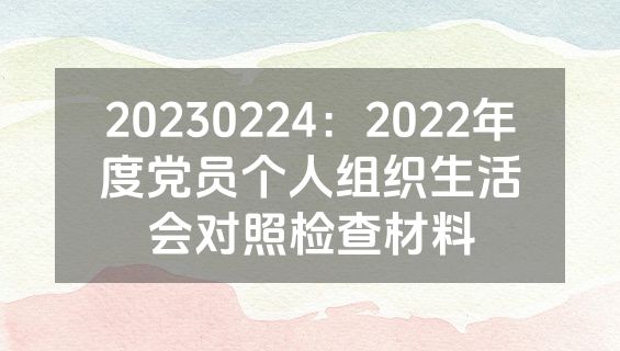 20230224：2022年度党员个人组织生活会对照检查材料