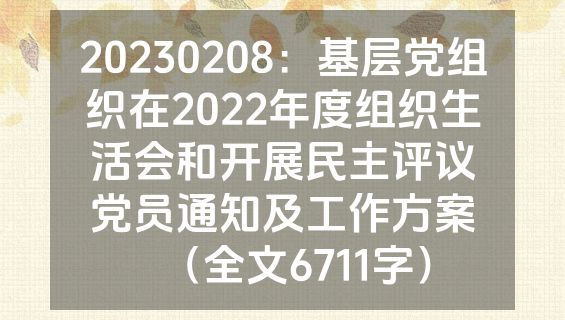 20230208：基层党组织在2022年度组织生活会和开展民主评议党员通知及工作方案（全文6711字）