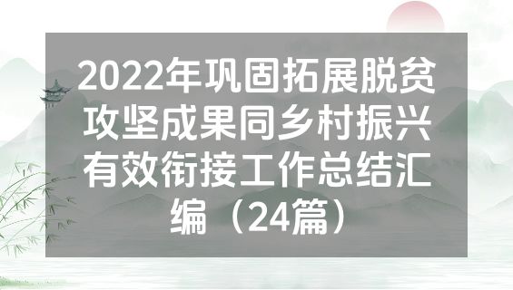 2022年巩固拓展脱贫攻坚成果同乡村振兴有效衔接工作总结汇编（24篇）