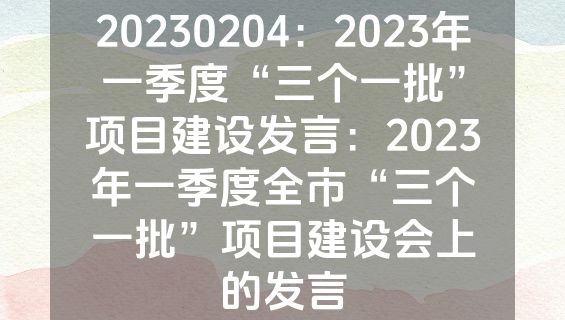 20230204：2023年一季度“三个一批”项目建设发言：2023年一季度全市“三个一批”项目建设会上的发言