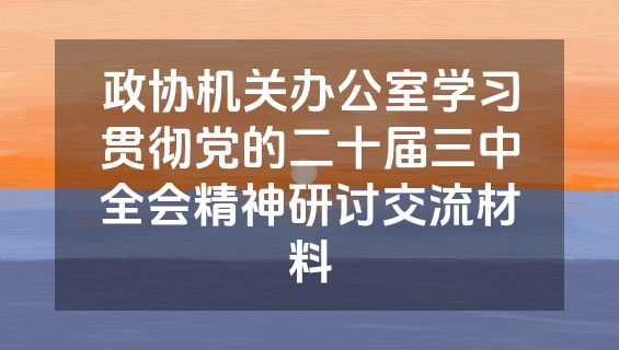 政协机关办公室学习贯彻党的二十届三中全会精神研讨交流材料