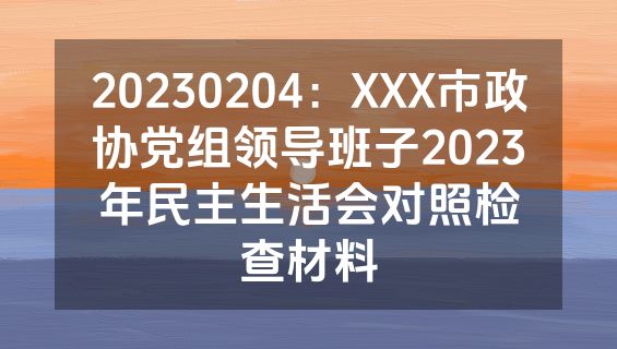 20230204：XXX市政协党组领导班子2023年民主生活会对照检查材料