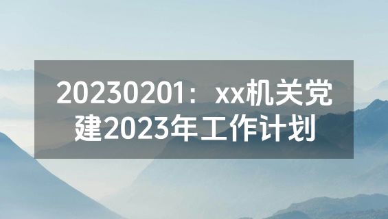 20230201：xx机关党建2023年工作计划