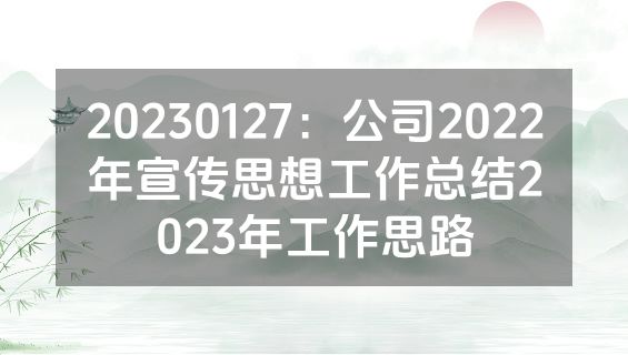 20230127：公司2022年宣传思想工作总结2023年工作思路