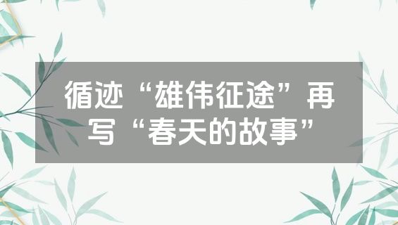 循迹“雄伟征途”再写“春天的故事”
