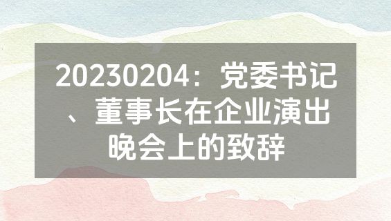 20230204：党委书记、董事长在企业演出晚会上的致辞