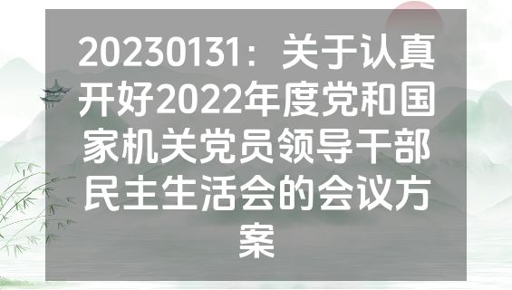 20230131：关于认真开好2022年度党和国家机关党员领导干部民主生活会的会议方案