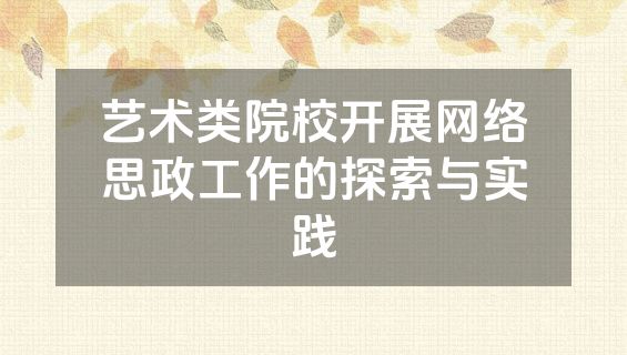 艺术类院校开展网络思政工作的探索与实践