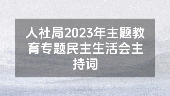 人社局2023年主题教育专题民主生活会主持词