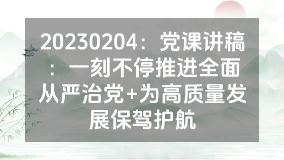 20230204：党课讲稿：一刻不停推进全面从严治党+为高质量发展保驾护航