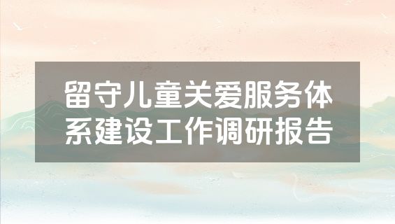留守儿童关爱服务体系建设工作调研报告