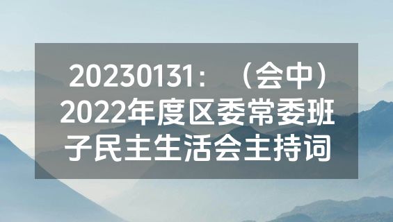 20230131：（会中）2022年度区委常委班子民主生活会主持词