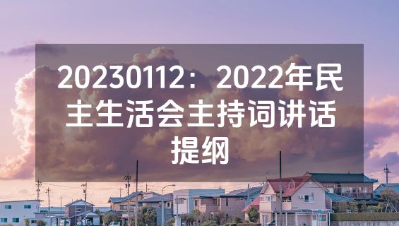 20230112：2022年民主生活会主持词讲话提纲