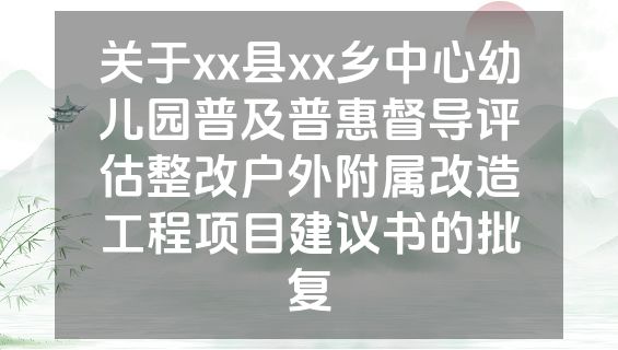 关于xx县xx乡中心幼儿园普及普惠督导评估整改户外附属改造工程项目建议书的批复