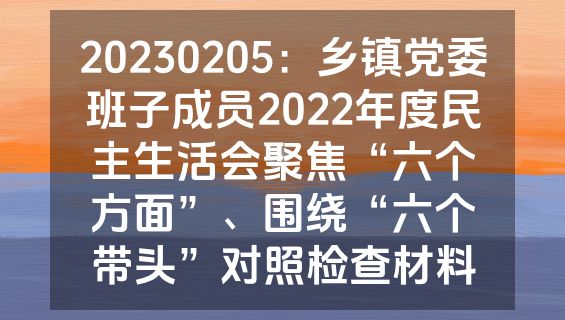 20230205：乡镇党委班子成员2022年度民主生活会聚焦“六个方面”、围绕“六个带头”对照检查材料