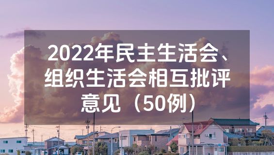 2022年民主生活会、组织生活会相互批评意见（50例）