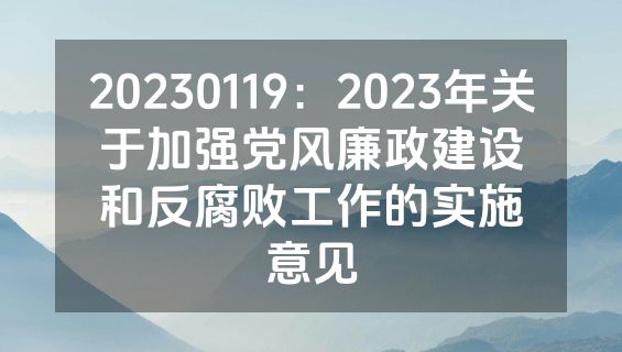 20230119：2023年关于加强党风廉政建设和反腐败工作的实施意见