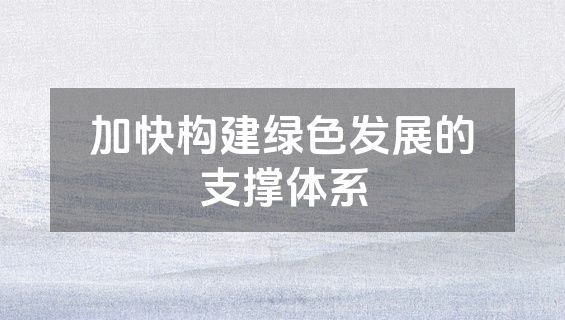 加快构建绿色发展的支撑体系