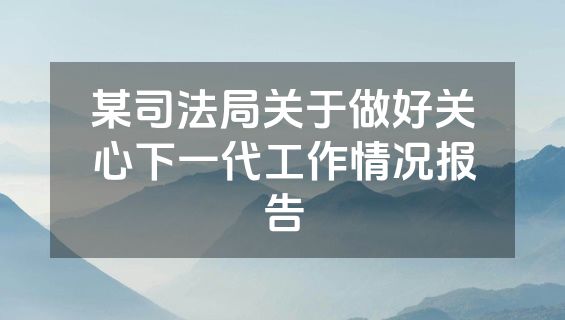 某司法局关于做好关心下一代工作情况报告
