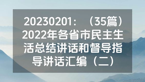 20230201：（35篇）2022年各省市民主生活总结讲话和督导指导讲话汇编（二）