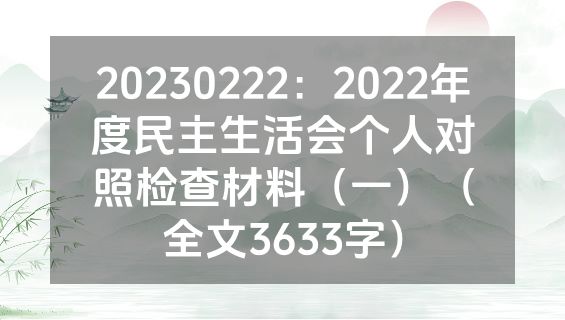 20230222：2022年度民主生活会个人对照检查材料（一）（全文3633字）