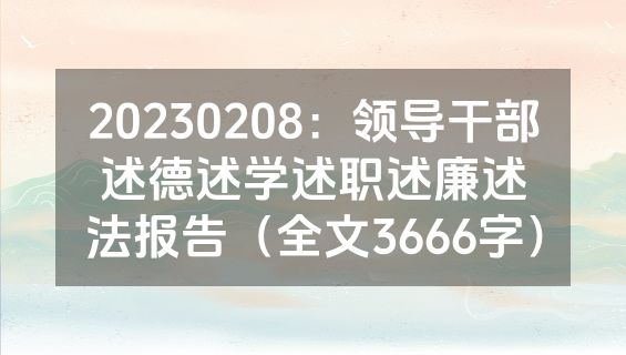20230208：领导干部述德述学述职述廉述法报告（全文3666字）