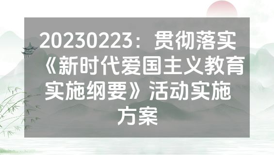 20230223：贯彻落实《新时代爱国主义教育实施纲要》活动实施方案